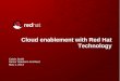 Cloud enablement with Red Hat Technology - Emergent enablement with Red Hat Technology Calvin Smith Senior Solutions Architect May 1, 2014 RED HAT CLOUD INFRASTRUCTURE THE ROLE OF