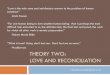 THEORY TWO: LOVE AND RECONCILIATION - …€¦ ·  · 2016-12-22THEORY TWO: LOVE AND RECONCILIATION “Love is the only sane and satisfactory answer to the problem of human ... -Haddaway
