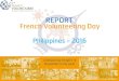 REPORT French Volunteering Day · Report French Volunteering Day 2016 October 2016 SATURDAY –Day 2 ... 9:30 Performance : « Maglalatik » dance Alouette Association 9:45 Presentation