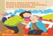 Body mechanics: positioning, moving and transfers mechanics for the caregiver 4 Body Mechanics: Positioning, Moving and Transfers prevention of Back and neck injuries to avoid injury,
