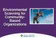 Environmental Scanning for Community- Based … · Scanning for Community-Based ... business planning. Defining our product or service ... / Internal Environment Task Environment