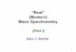 “Real” (Modern) Mass Spectrometry - Rutgers Universitycrab.rutgers.edu/~alroche/MassSpec-I.pdf ·  · 2007-02-19– Mass Spectrometry (low resolution) – Elemental Analysis
