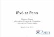 IPv6 at Penn - University of Pennsylvania · transition as IPv4 addresses run out. Please join us for this test drive and help accelerate the momentum of IPv6 ... IPv6 at Penn Identifying