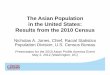 The Asian Population in the United States: Results … Asian Population in the United States: Results from the 2010 Census Nicholas A. Jones, Chief, Racial Statistics Population Division,