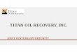 JOINT VENTURE OPPORTUNITY - Titan Oil Recoverytitanoilrecovery.com/Suplmnt_Content/JV.pdf•Lender and Titan Oil Recovery Form Separate JV Company (Owned 50‐50) •Field is Purchased