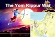 The Yom Kippur War - IB 20th Century History€¦ ·  · 2013-02-15Arab/Palestinian Points of Contention In 1971, Egyptian President Anwar Sadat raised the possibility of a peace