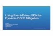 Using Event-Driven SDN for Dynamic DDoS Mitigation · specific functions of the ... SDN DDoS Reference Implementation ... • Splunk captures, indexes and correlates real-time data