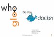 Do You - PUG Challenge Americaspugchallenge.org/...whoGloo_Do_You_Docker_201506.pdf · Do You Thomas Hansen CEO & Co-Founder ... Using Docker for internal and customer OpenEdge environments