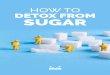 HOW TO DETOX FROM SUGAR - … · Easy Sea Bass Recipe with Lemon Garlic Butter ... detox, we’ll be focusing on eliminating all forms of sugar, both processed and natural, 