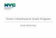 Green Infrastructure Grant Program - New York City · 4 What is the Green Infrastructure Grant Program? DEP will fund the design and construction costs for green infrastructure projects