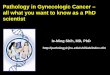 Pathology in Gynecologic Cancer – all what you want …pathology.jhu.edu/shihlab/Teaching/GynPatholGraduatC...Pathology in Gynecologic Cancer – all what you want to know as a PhD