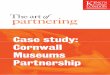 Case Study Cornwall Museums Partnership - King's … · round of Major Partner Museum (MPM) funding from Arts Council England, so four of the larger museums in ... Case study: Cornwall