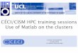 CÉCI/CISM HPC training sessions Use of Matlab on the … · CÉCI/CISM HPC training sessions Use of Matlab on the clusters. ... CISM One more obstacle: Matlab Licensing. ... GUI