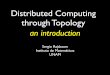 Distributed Computing through Topology - People.math…people.math.aau.dk/~fajstrup/KONFERENCER/GETCO2015/Slides/Raj… · everywhere • At a smaller ... new principles, algorithms,