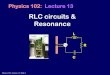 RLC circuits & Resonance - University Of Illinois circuits & Resonance Physics 102: Lecture 13 L R C Physics 102: Lecture 13, Slide 2 Review: AC Circuit • I = I max sin(2pft) •