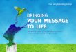 Bringing your MESSAGE to lifE - Home - The …€¦ ·  · 2018-02-27Bringing your MESSAGE to lifE Using story-based communications principles ... and individuals we interact with