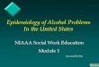 Epidemiology of Alcohol Problems In the United States of Alcohol Problems In the United States NIAAA Social Work Education Module 1 (revised 03/04) Objectives A. Describe demographic