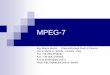 MPEG-7 - UniFI · How Much Information Report ... MPEG-7 specifies the rules as to how to describe audiovisual data content whereas MPEG-1,2 and 4 make content available