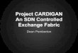 Exchange Fabric An SDN Controlled Project CARDIGAN · cardigans It's like wrapping New ... Project Cardigan - Phase 3 Deploy a DISTRIBUTED SDN Controlled Fabric connected to an Internet