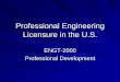 Professional Engineer Licensure in the U.S.nkissoff/pdf/ENGT-2000/Lessons/Professional... · Professional Engineer” PE Exam Yes Inactive ... licensure requirements in effect at