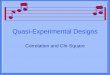 Quasi-Experimental Designs - Westminster · Quasi-Experimental Designs Correlation and Chi-Square. ... Not the real thing No manipulated Independent Variable. Why do Quasi-Experimental
