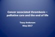 Cancer associated thrombosis – palliative care and the … Associated Throm… · Cancer associated thrombosis – palliative care and the end of life Tracy Anderson May 2017