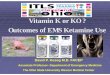 Vitamin K or KO ? Outcomes of EMS Ketamine Use - ITLS · Vitamin K or KO ? Outcomes of EMS Ketamine Use ... Limited data for Ketamine in Excited Delirium. ... • Five patients required