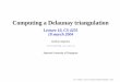 Lecture 10, CS 4235 18 march 2004 - NUS Computingtantc/ioi_training/CG/l10cs4235.pdf · Computing a Delaunay triangulation Lecture 10, CS 4235 18 march 2004 ... next ten slides: 