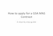 How to apply for a GSA MAS Contract - cms.gov · How to apply for a GSA MAS Contract A step by step guide . ... From sustainable buildings to buying green, ... transparent and join