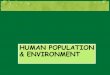 HUMAN POPULATION & ENVIRONMENT · Recent Trends in Human Population Growth •Growth rate of human population has slowed from 2.1% to about 1.2% since the 1960s. •Population growth