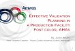 EFFECTIVE VALIDATION PLANNING IN A PRODUCTION … · EFFECTIVE VALIDATION PLANNING IN A PRODUCTION FACILITY FONT COLOR, AHAS By: Justin Roose Head Validation Engineer –Product Quality