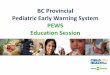BC Provincial Pediatric Early Warning System PEWS 03 24 Provincial PEWS... · •Explain The Provincial Pediatric Early Warning System PEWS score ... •Enhanced multi-disciplinary