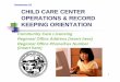 Daycare.com LLC CHILD CARE CENTER OPERATIONS & … · CHILD CARE CENTER OPERATIONS & RECORD KEEPING ORIENTATION Community Care Licensing Regional Office Address ... education and