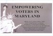 EMPOWERING VOTERS IN ARYLAND - Montgomery … · EMPOWERING VOTERS IN ARYLAND Gilberto "Dr. Z" Zelaya II, ... • Disseminate consistent message of purpose to ... 10-04 6-05 4-01