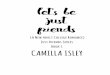 (A New Adult College Romance) Just Friends Series Book 1 ... · Just Friends Series Book 1 CAMILLA ISLEY . One Rose Something woke Rose with a start. She tried to pinpoint the source