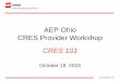 AEP Ohio CRES Provider Workshop Ohio CRES Provider Workshop CRES 101 October 19, 2016 . Housekeeping Please mute your phone. Please do not put your phone on hold during the meeting