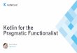 Kotlin for the Pragmatic Functionalist · Pragmatic_Functionalism.key Created Date: 11/3/2017 5:56:35 PM 