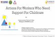 Actions For Workers Who Need Support For Childcare For Workers Who Need Support For Childcare Philippine delegate-members: Dir. Marcelo Nicomedes J. Castillo, Department of Social