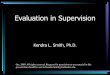 Evaluation in Supervision · 2018-05-21 · Evaluation in Supervision Kendra L. Smith, Ph.D. ... • Awareness of own impact on others ... • Willingness to accept and use feedback