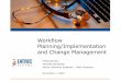 Workflow Planning/Implementation and Change Management · Workflow Planning/Implementation and Change Management. Agenda ... current workflow, ... • Map out a plan that the key