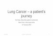 Lung Cancer – a patient’s journey - WordPress.com · 31/01/2016 · Lung Cancer – a patient’s journey ... 31 calendar days from GP referral ... •“cyber knife miracle cure!”