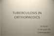 TUBERCULOSIS IN ORTHOPAEDICS - Kamineni Institute … · 2015-12-03 · Tuberculosis can affect any bone in the body from ... the joints are given rest in the functional position