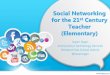 Social Networking for the 21st Century Teacherinteractivesites.weebly.com/uploads/9/5/0/5/9505777/social... · for the 21st Century Teacher (Elementary) ... • ... Social Networking