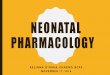 NEONATAL PHARMACOLOGY - University of Florida€¢ Identify characteristics of maternal drugs that may impact fetus/neonate • Define the impact of pharmacokinetics on neonatal drug