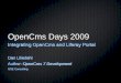OpenCms Days 2009 - OpenCms, the Open Source … / Background Why Integrate? OpenCms infrastructure already in place Existing content Wanted to implement company intranet Chose Liferay