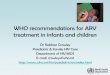 WHO recommendations for ARV treatment in infants and … · WHO recommendations for ARV treatment in infants and children Dr Siobhan Crowley Paediatric & Family HIV Care . ... Starting