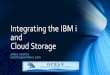 Integrating the IBM i Cloud Storage · Integrating the IBM i and Cloud Storage ... AS/400, IBM i I’ve been an ... one provides the ability to transfer IFS files to and from