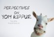 Perspectives on Yom Kippur - Rooted in Torah OF LEVITICUS 16 • Goat of puriﬁcation (L’YHWH) offered • Blood of goat sprinkled on east end of Ark lid x7 • Done to make kippur