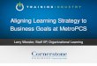 Aligning Learning Strategy to Business Goals at MetroPCS · Aligning Learning Strategy to Business Goals at MetroPCS Larry Wecsler, Staff VP, ... asking us to produce a training for