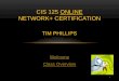 CIS 125 ONLINE NETWORK+ CERTIFICATION · HOW ARE WE GOING TO DO THAT? 7 • Online format--Canvas • TestOut LabSim Network Pro (required) • Study guide for NETWORK+ certification